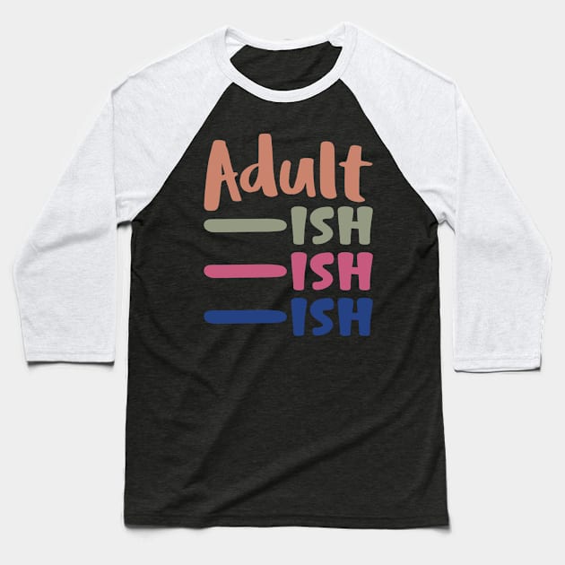 Adult ish, Adult-ish, Adultish Baseball T-Shirt by Seaside Designs